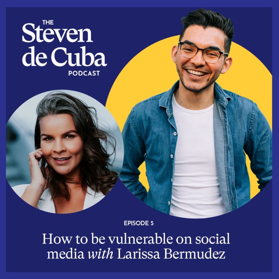 5-How-to-be-vulnerable-on-social-media-with-Larissa-Bermudez-940x940 The Steven de Cuba Podcast- #5 How to be vulnerable on social media with Larissa Bermudez 